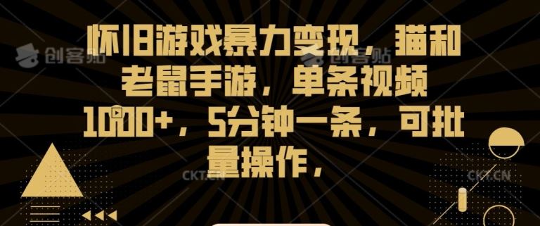 怀旧游戏暴力变现，猫和老鼠手游，单条视频1000+，5分钟一条，可批量操作【揭秘】-巴七创客网