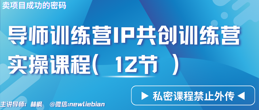 导师训练营3.0IP共创训练营私密实操课程（12节）-卖项目的密码成功秘诀-巴七创客网