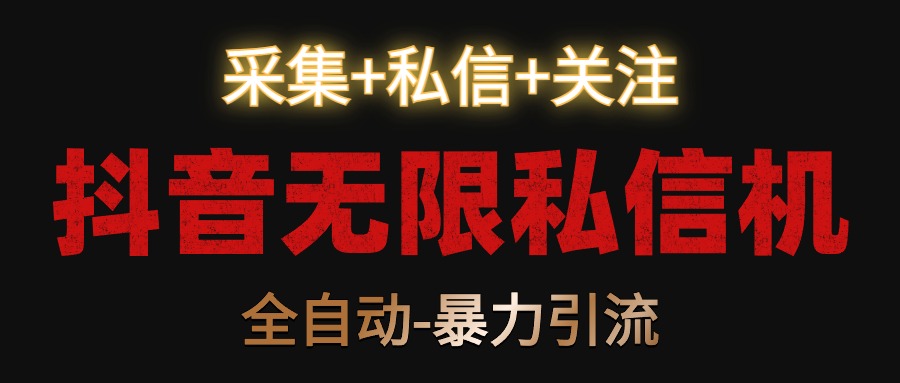 抖音无限私信机！采集+私信+关注，全自动暴力引流！-巴七创客网