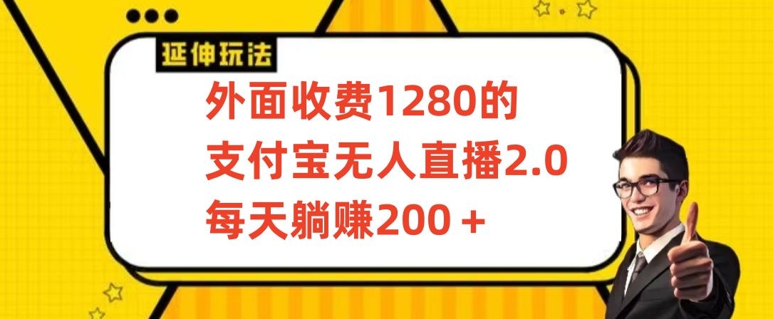 外面收费1280的支付宝无人直播2.0项目，每天躺赚200+，保姆级教程-巴七创客网