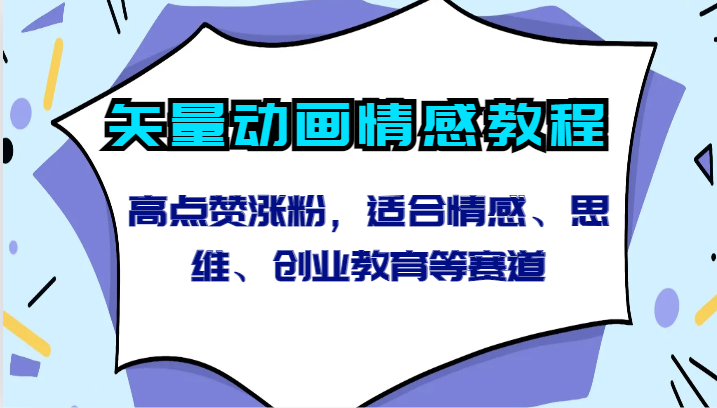 矢量动画情感教程-高点赞涨粉，适合情感、思维、创业教育等赛道-巴七创客网