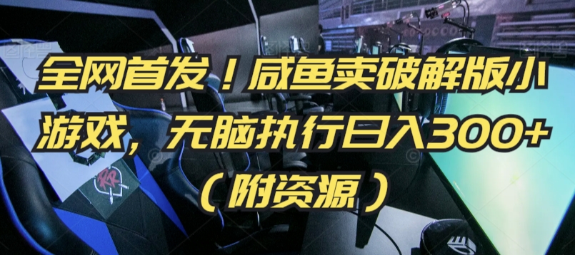 全网首发！咸鱼卖破解版小游戏，无脑执行日入300+（附资源）-巴七创客网
