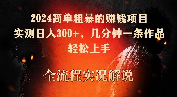 2024简单粗暴的赚钱项目，实测日入300+，几分钟一条作品，轻松上手-巴七创客网