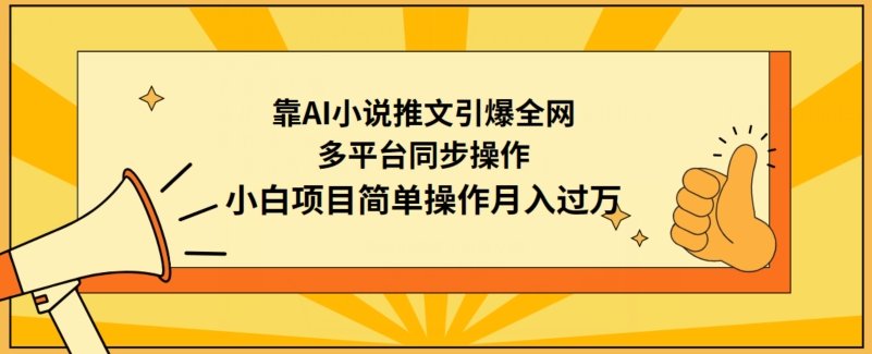 靠AI小说推文引爆全网，多平台同步操作，小白项目简单操作月入过万-巴七创客网