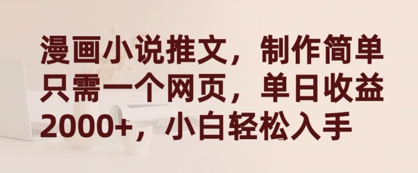 漫画小说推文，制作简单只需一个网页，单日收益2000+，小白轻松入手-巴七创客网