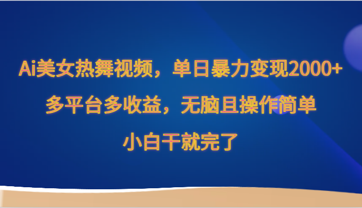 Ai美女热舞视频，单日暴力变现2000+，多平台多收益，无脑且操作简单，小白干就完了-巴七创客网