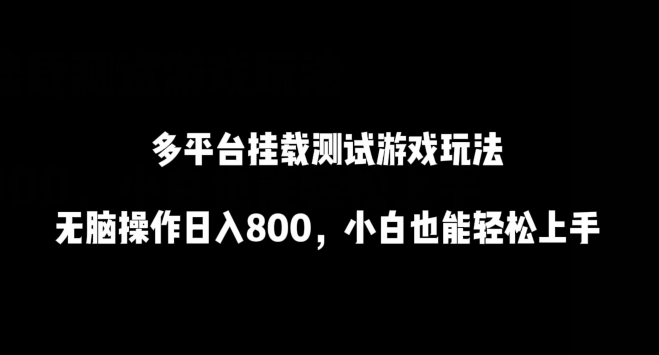 多平台挂载测试游戏玩法，无脑操作日入800，小白也能轻松上手-巴七创客网