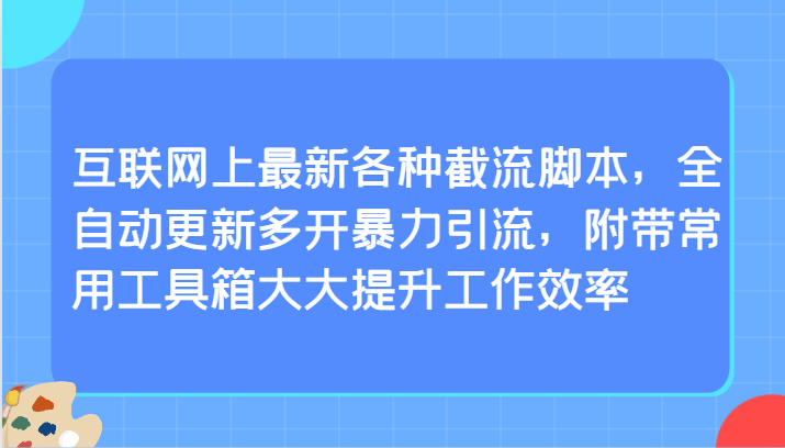 互联网上最新各种截流脚本，全自动更新多开暴力引流，附带常用工具箱大大提升工作效率-巴七创客网