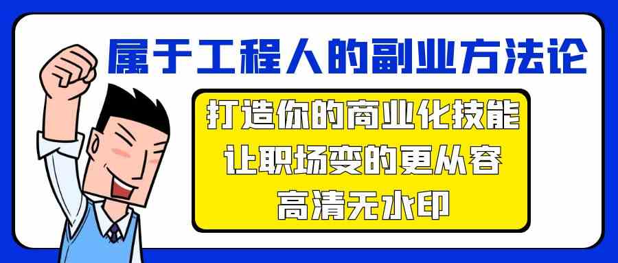 属于工程人副业方法论，打造你的商业化技能，让职场变的更从容-巴七创客网