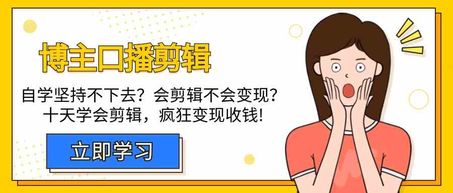 博主口播剪辑课，十天学会视频剪辑，解决变现问题疯狂收钱！-巴七创客网
