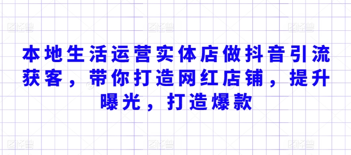 本地生活运营实体店做抖音引流获客，带你打造网红店铺，提升曝光，打造爆款-巴七创客网