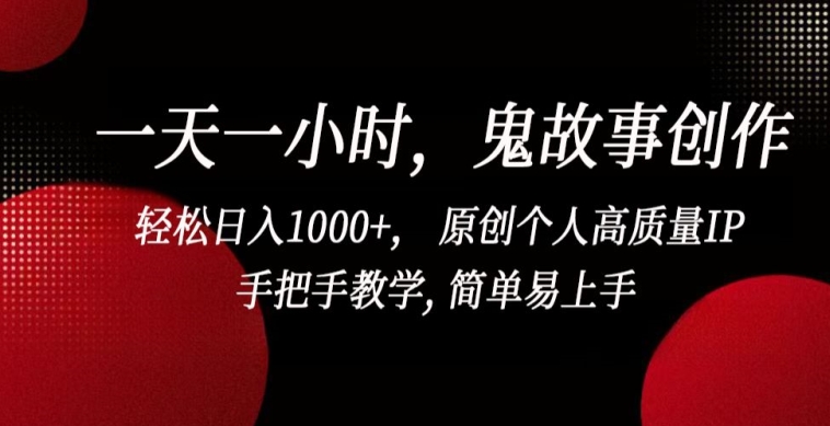 一天一小时，鬼故事创作， 轻松日入1000+， 原创个人高质量IP，手把手教学, 简单易上手-巴七创客网
