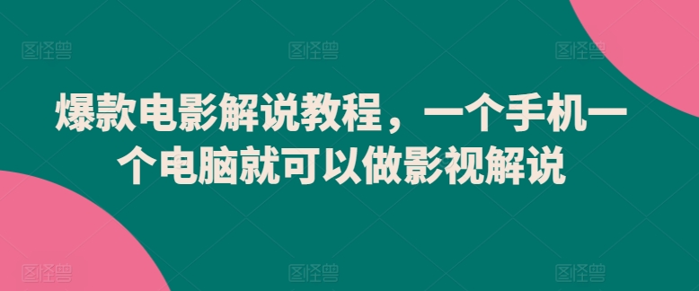 爆款电影解说教程，一个手机一个电脑就可以做影视解说-巴七创客网
