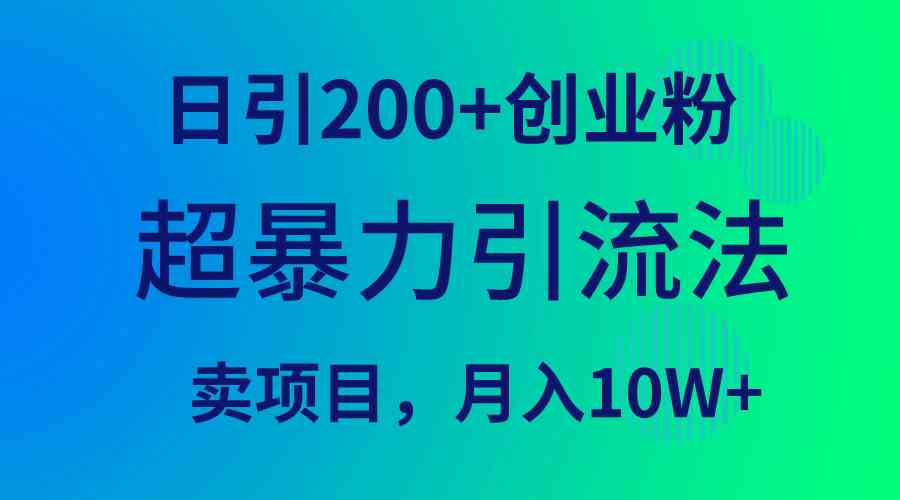 （9654期）超暴力引流法，日引200+创业粉，卖项目月入10W+-巴七创客网