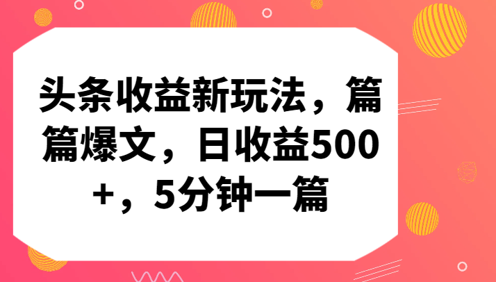 头条收益新玩法，篇篇爆文，日收益500+，5分钟一篇-巴七创客网