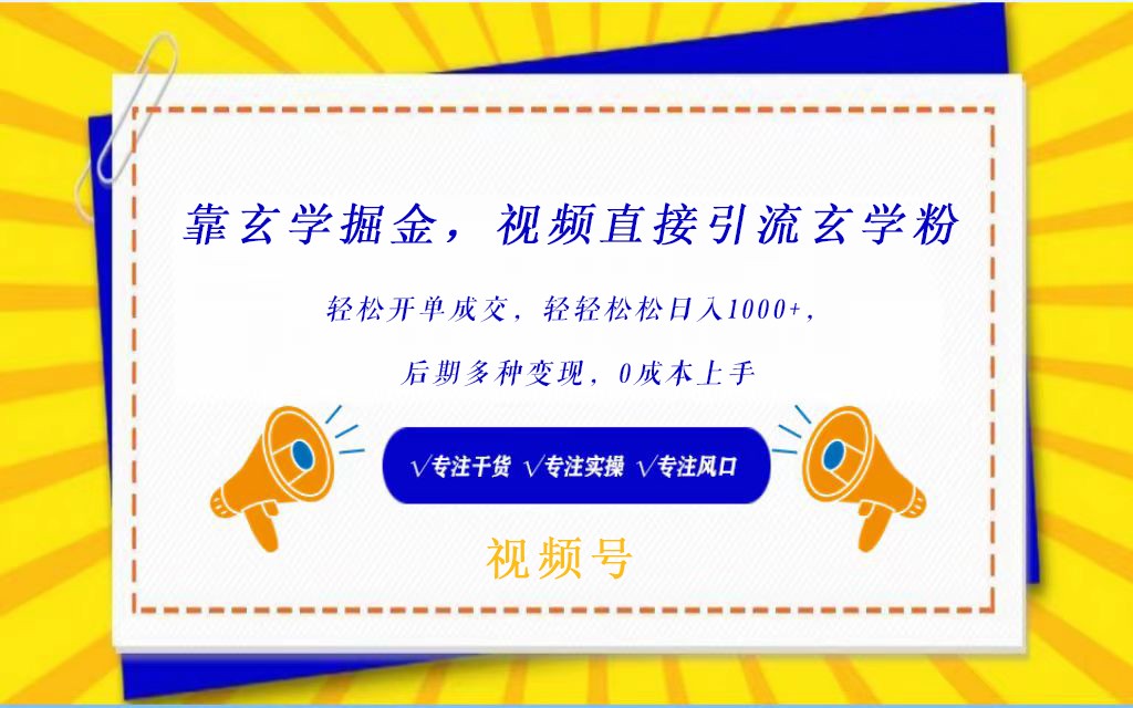 视频号靠玄学掘金，引流玄学粉，轻松开单成交，日入1000+  小白0成本上手-巴七创客网