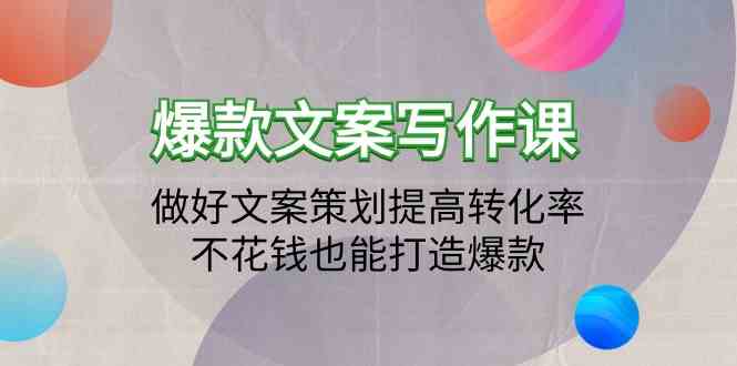 爆款文案写作课-做好文案策划提高转化率，不花钱也能打造爆款（19节课）-巴七创客网
