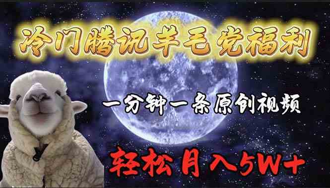 （9758期）冷门腾讯羊毛党福利，1分钟中一条原创视频，轻松月入50000+-巴七创客网
