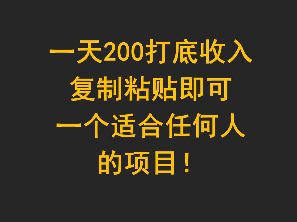 一天200打底收入，复制粘贴即可，一个适合任何人的项目！-巴七创客网