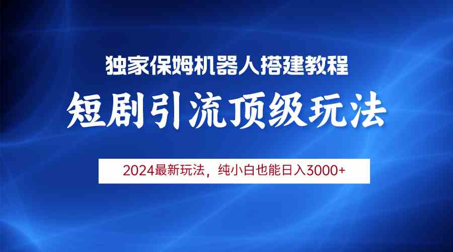 （9780期）2024短剧引流机器人玩法，小白月入3000+-巴七创客网
