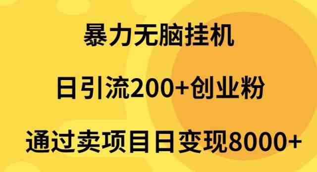 （9788期）暴力无脑挂机日引流200+创业粉通过卖项目日变现2000+-巴七创客网