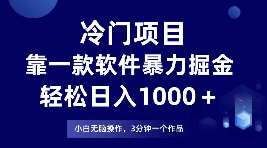 （9791期）冷门项目，靠一款软件暴力掘金日入1000＋，小白轻松上手第二天见收益-巴七创客网
