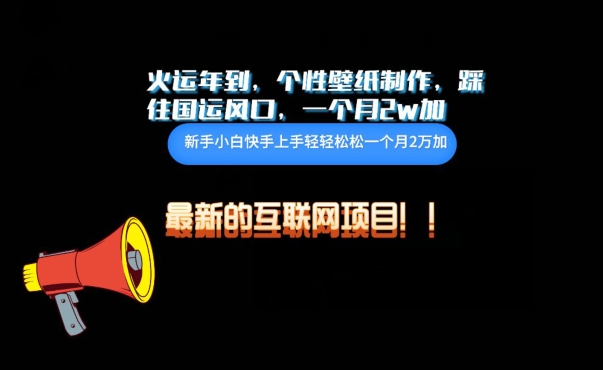 火运年到，个性壁纸制作，踩住国运风口，1个月2w加-巴七创客网