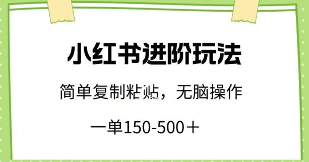 小红书进阶玩法，一单150-500+，简单复制粘贴，小白也能轻松上手-巴七创客网