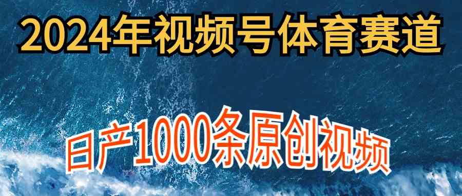 （9810期）2024年体育赛道视频号，新手轻松操作， 日产1000条原创视频,多账号多撸分成-巴七创客网
