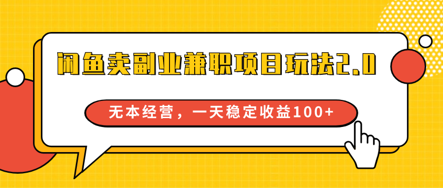 闲鱼卖副业兼职项目玩法2.0，无本经营，一天稳定收益100+-巴七创客网