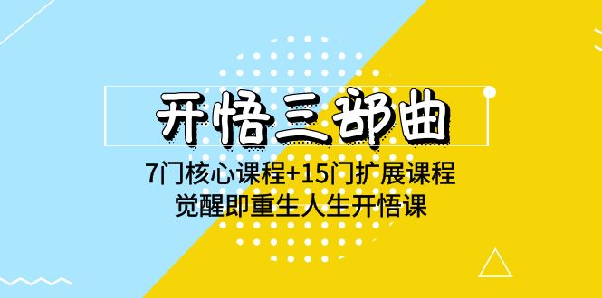开悟三部曲-7门核心课程+15门扩展课程，觉醒即重生人生开悟课(高清无水印)-巴七创客网