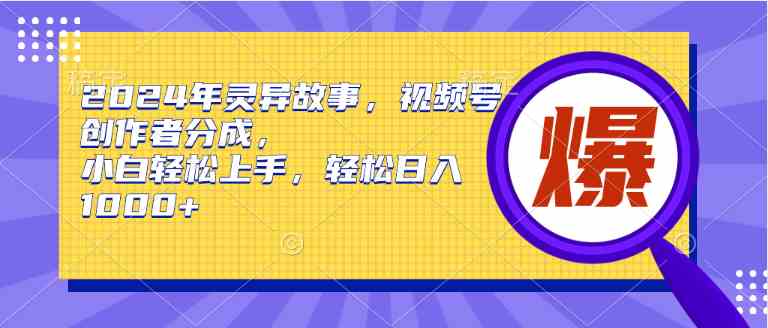 （9833期）2024年灵异故事，视频号创作者分成，小白轻松上手，轻松日入1000+-巴七创客网