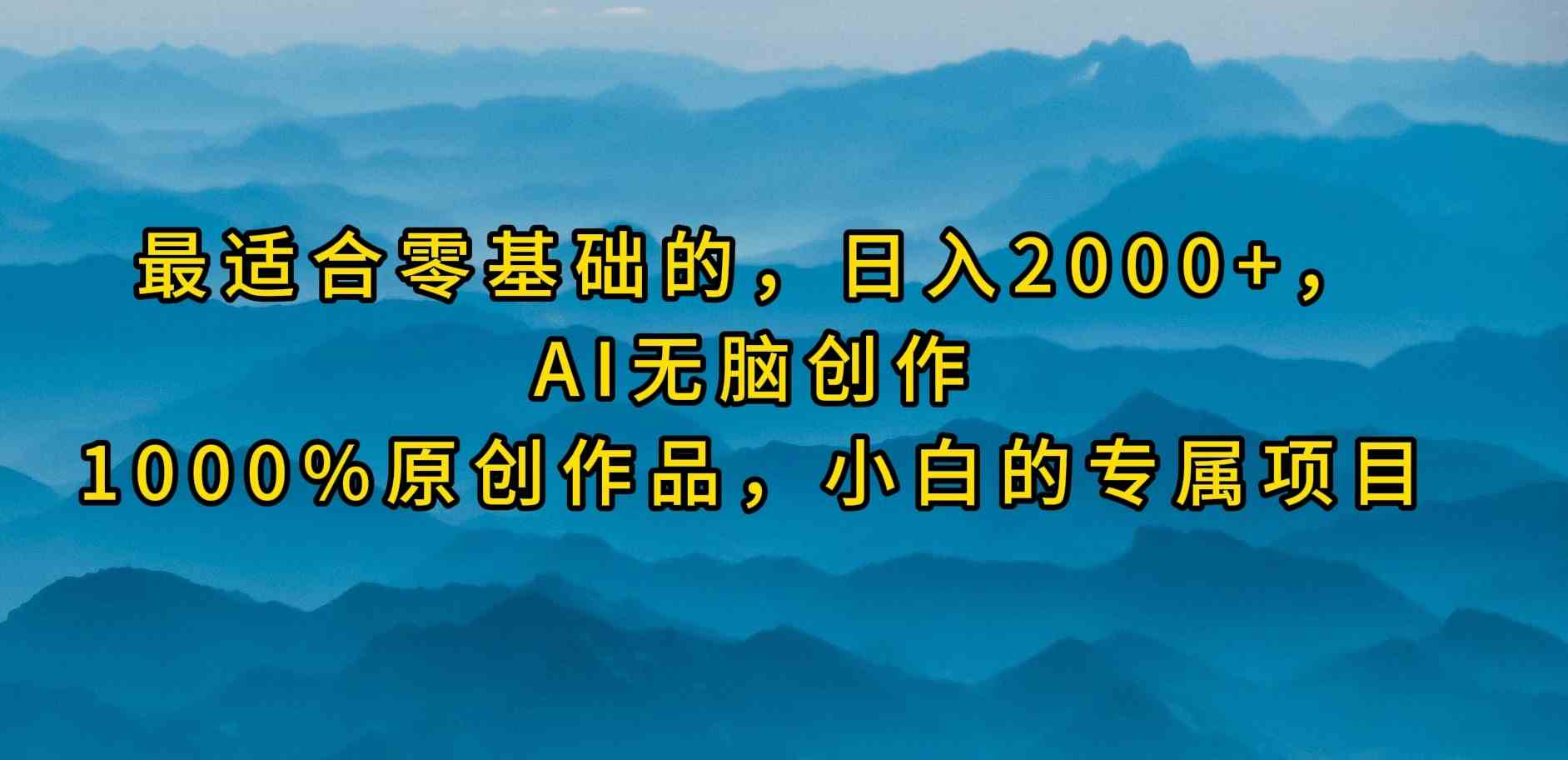 （9866期）最适合零基础的，日入2000+，AI无脑创作，100%原创作品，小白的专属项目-巴七创客网
