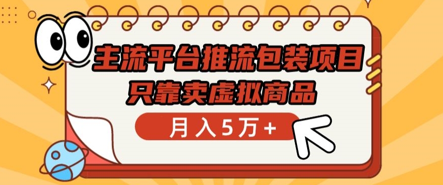 主流平台推流包装项目，只靠卖虚拟商品月入5万+-巴七创客网