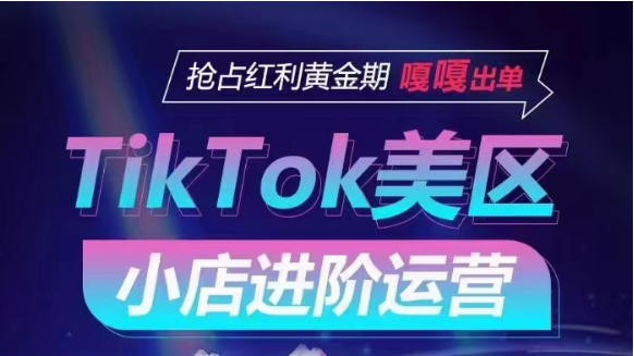 TikTok Shop美区小店进阶运营，快速掌握各流量渠道玩法，抢占红利黄金期，嘎嘎出单-巴七创客网
