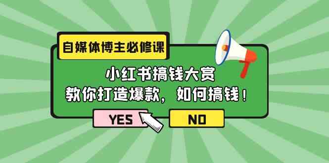 （9885期）自媒体博主必修课：小红书搞钱大赏，教你打造爆款，如何搞钱（11节课）-巴七创客网