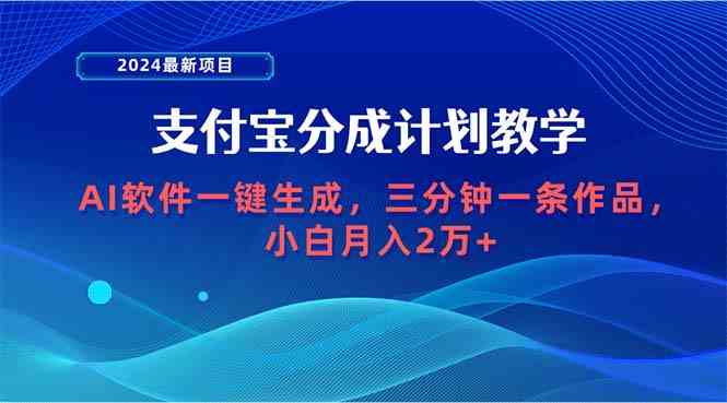 （9880期）2024最新项目，支付宝分成计划 AI软件一键生成，三分钟一条作品，小白月…-巴七创客网