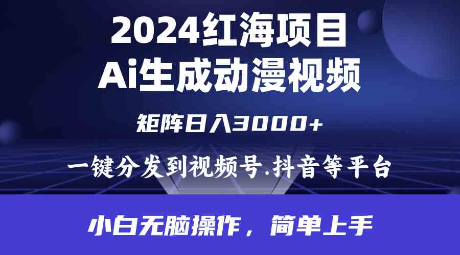 （9892期）2024年红海项目.通过ai制作动漫视频.每天几分钟。日入3000+.小白无脑操…-巴七创客网
