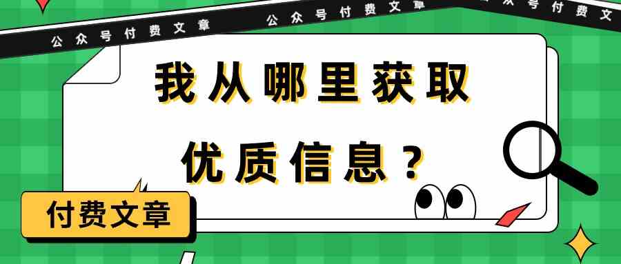 （9903期）某公众号付费文章《我从哪里获取优质信息？》-巴七创客网