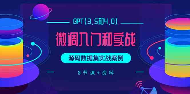 chatGPT(3.5和4.0)微调入门和实战，源码数据集实战案例（8节课+资料）-巴七创客网