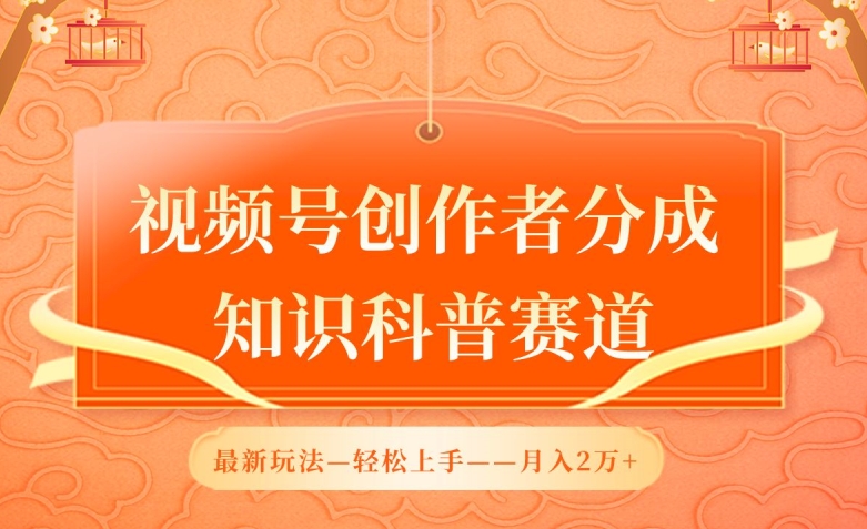 视频号创作者分成，知识科普赛道，最新玩法，利用AI软件，轻松月入2万-巴七创客网
