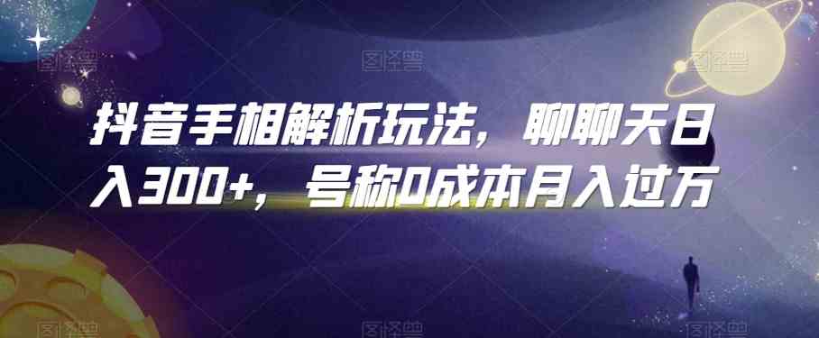 抖音手相解析玩法，聊聊天日入300+，号称0成本月入过万-巴七创客网