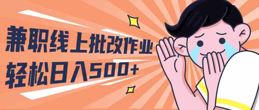 （10026期）2024兼职线上批改作业学生宝妈轻松日入500+-巴七创客网