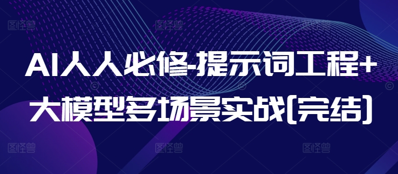 AI人人必修-提示词工程+大模型多场景实战[完结]-巴七创客网