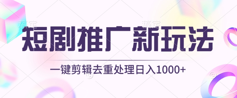 短剧推广新玩法，不剪辑，工具助力一键过原创，日入1000+-巴七创客网