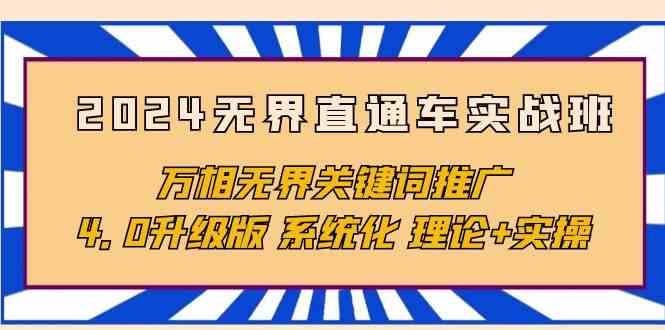 2024无界直通车实战班，万相无界关键词推广，4.0升级版 系统化 理论+实操-巴七创客网