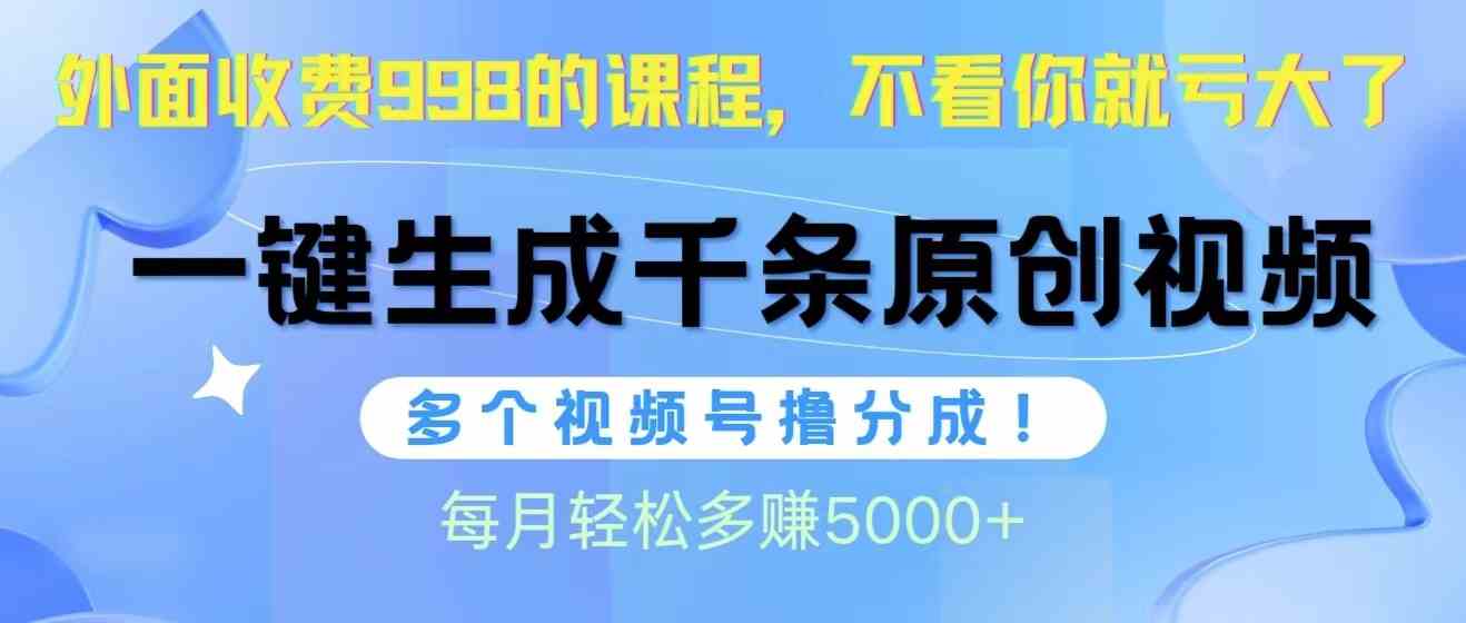 （10080期）视频号软件辅助日产1000条原创视频，多个账号撸分成收益，每个月多赚5000+-巴七创客网