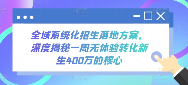 全域系统化招生落地方案，深度揭秘一周无体验转化新生400万的核心-巴七创客网