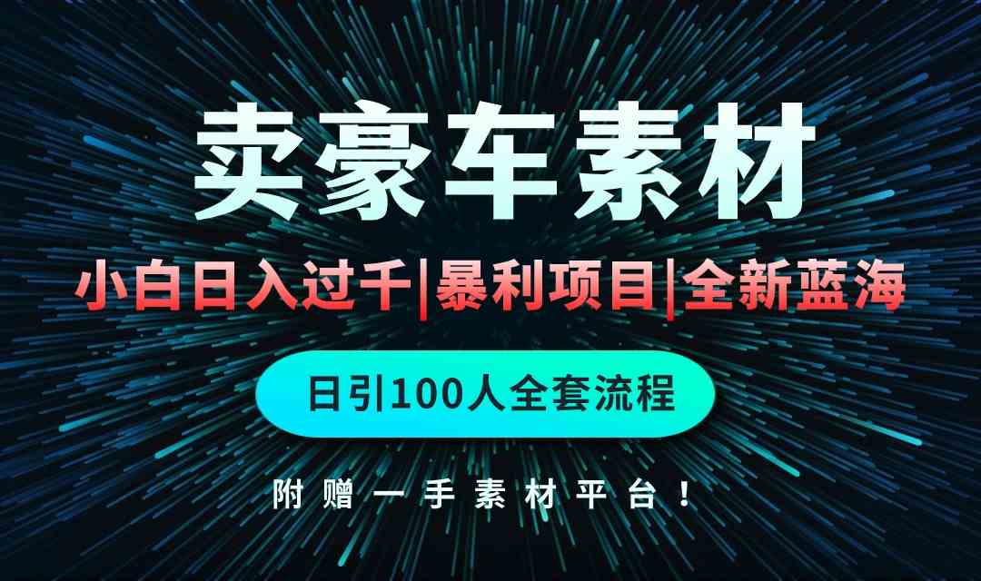 （10101期）通过卖豪车素材日入过千，空手套白狼！简单重复操作，全套引流流程.！-巴七创客网