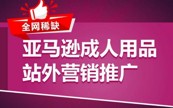 亚马逊成人用品站外营销推广，​成人用品新品推广方案，助力打造类目爆款-巴七创客网